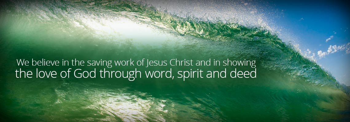 We believe in the saving work of Jesus Christ and in showing the love of God through word, spirit and deed 